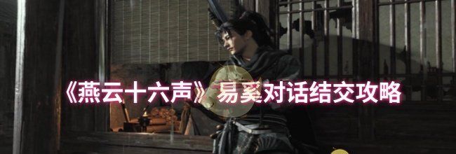 《燕云十六声》易奚对话结交攻略