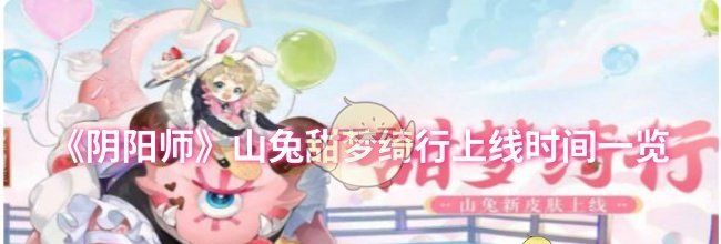 《阴阳师》山兔甜梦绮行上线时间一览
