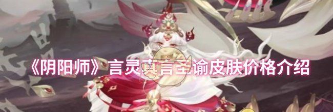 《阴阳师》言灵真言圣谕皮肤价格介绍