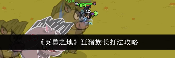 《英勇之地》狂猪族长打法攻略
