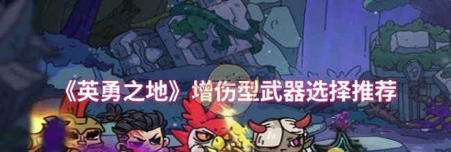 《英勇之地》增伤型武器选择推荐