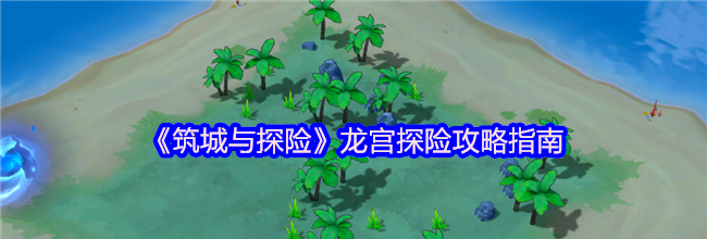 《筑城与探险》龙宫探险攻略指南