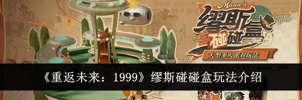 《重返未来:1999》缪斯碰碰盒玩法介绍
