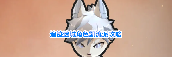 追迹迷城角色凯流派攻略