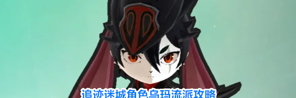 追迹迷城角色乌玛流派攻略