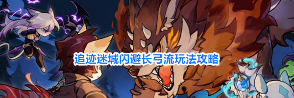 追迹迷城闪避长弓流玩法攻略