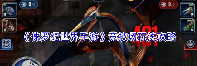 《侏罗纪世界手游》竞技场玩法攻略