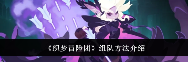 《织梦冒险团》组队方法介绍