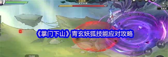 《掌门下山》青玄妖狐技能应对攻略