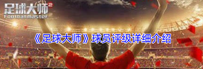 《足球大师》球员评级详细介绍
