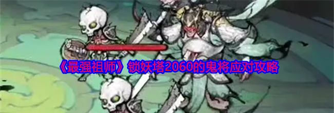 《最强祖师》锁妖塔2060的鬼将应对攻略