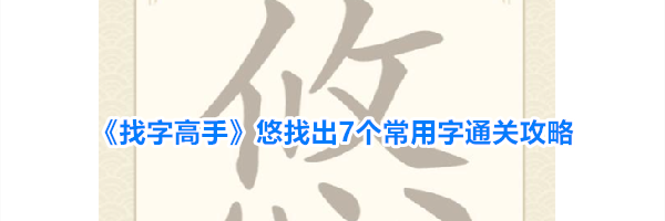 《找字高手》悠找出7个常用字通关攻略